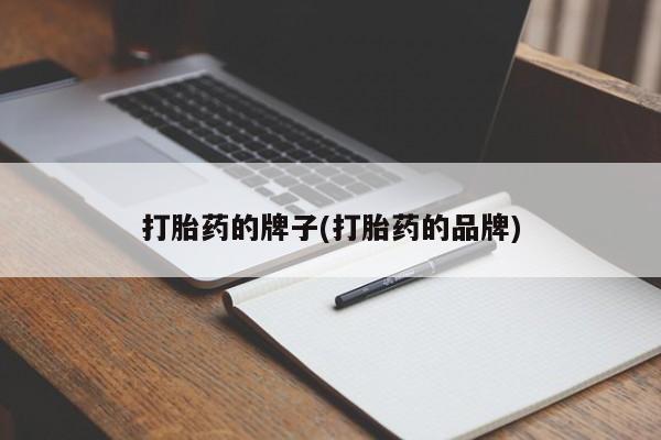 堕胎药联系方式打胎药的牌子(打胎药的品牌)