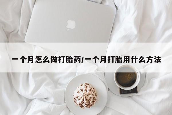 堕胎药联系方式一个月怎么做打胎药/一个月打胎用什么方法