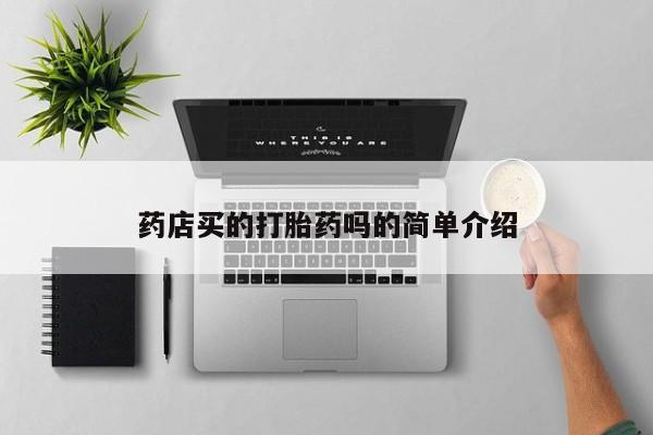 堕胎药联系方式药店买的打胎药吗的简单介绍