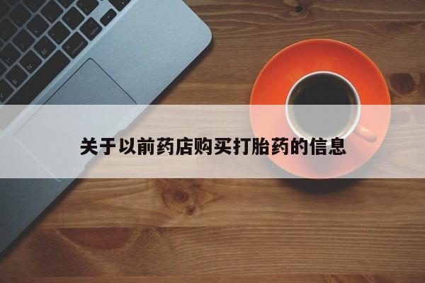 堕胎药联系方式关于以前药店购买打胎药的信息