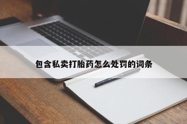 堕胎药联系方式包含私卖打胎药怎么处罚的词条