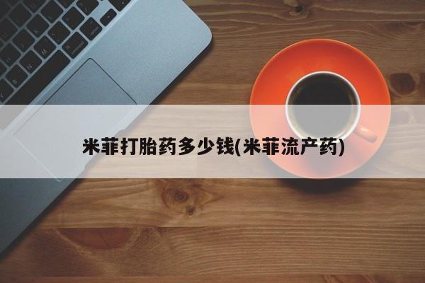 堕胎药联系方式米菲打胎药多少钱(米菲流产药)