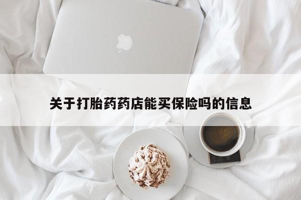堕胎药联系方式关于打胎药药店能买保险吗的信息