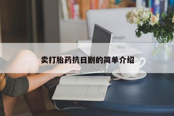 堕胎药联系方式卖打胎药抗日剧的简单介绍