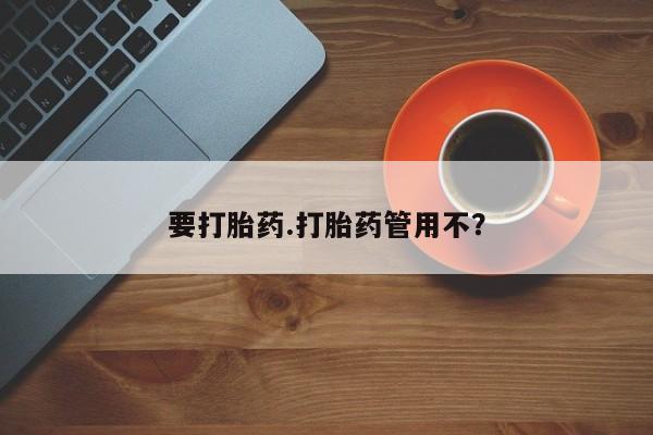 堕胎药联系方式要打胎药.打胎药管用不？