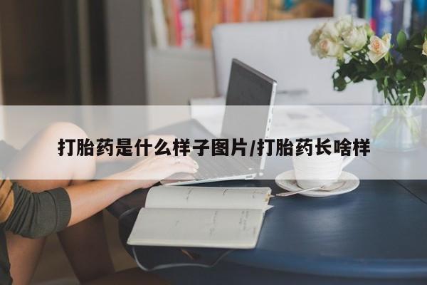 堕胎药联系方式打胎药是什么样子图片/打胎药长啥样