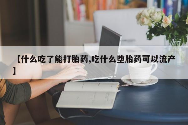 堕胎药联系方式【什么吃了能打胎药,吃什么堕胎药可以流产】