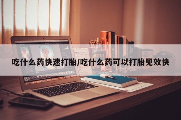 堕胎药联系方式吃什么药快速打胎/吃什么药可以打胎见效快