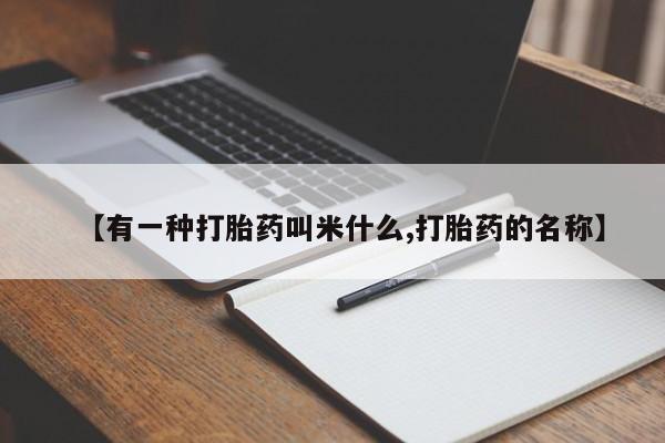 堕胎药联系方式【有一种打胎药叫米什么,打胎药的名称】